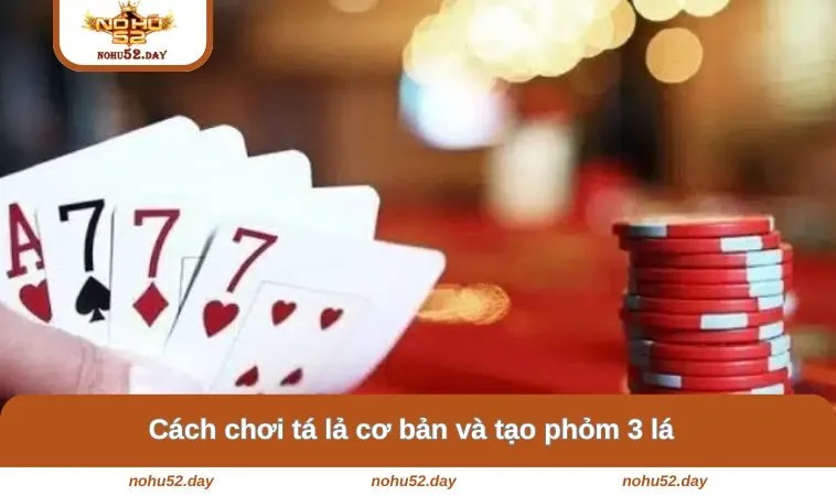 cach choi ta la co ban va tao phom 3 la Cách chơi tá lả cơ bản và tạo phỏm 3 lá