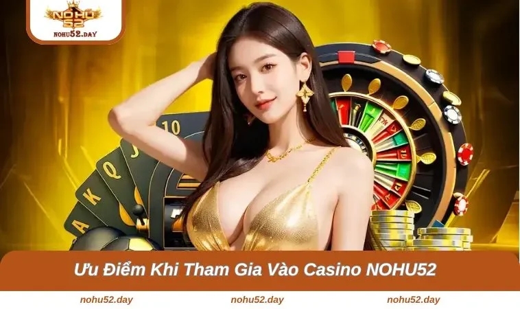 casino nohu52 3 2 Những điểm hấp dẫn khi hội viên tham gia tại nền tảng