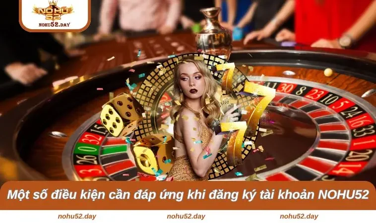 dang ky nohu52 1 Một số điều kiện cần đáp ứng khi đăng ký tài khoản NOHU52