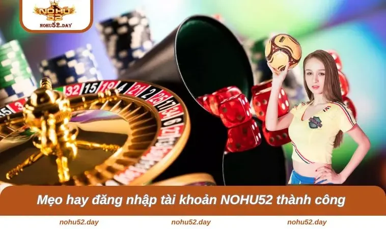 dang nhap nohu52 3 Mẹo hay giúp người chơi đăng nhập tài khoản NOHU52 thành công