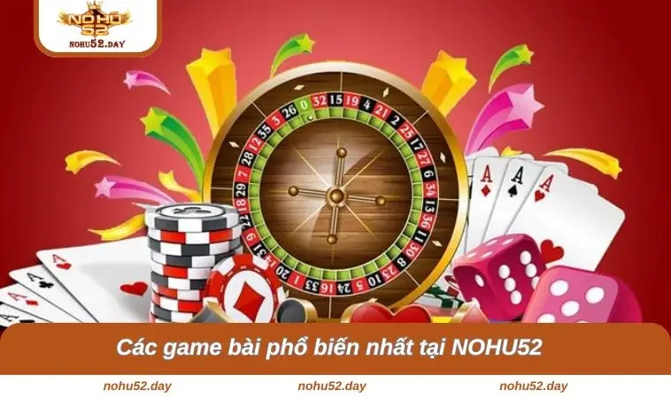 game bai nohu52 2 Các game bài phổ biến nhất tại NOHU52