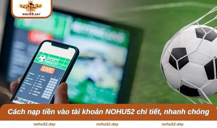 nap tien nohu52 2 Cách nạp tiền vào tài khoản NOHU52 chi tiết, nhanh chóng
