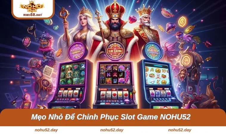 slot game nohu52 1 Một số mẹo để chinh phục nền tảng game trên