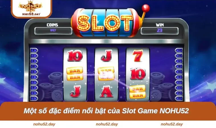 slot game nohu52 11 Một số đặc điểm nổi bật của cổng game trên