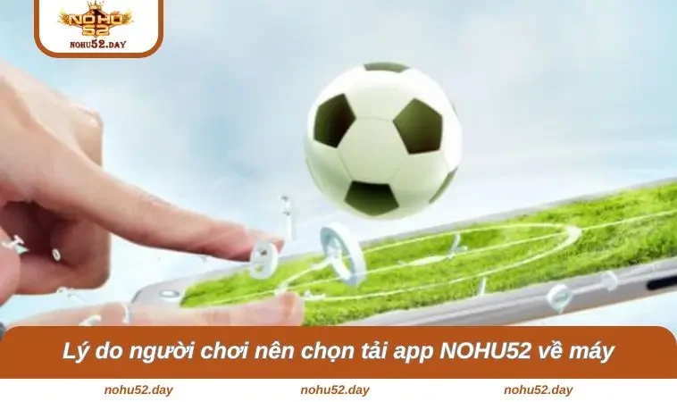 tai app nohu52 2 Lý do người chơi nên chọn tải app NOHU52 về máy